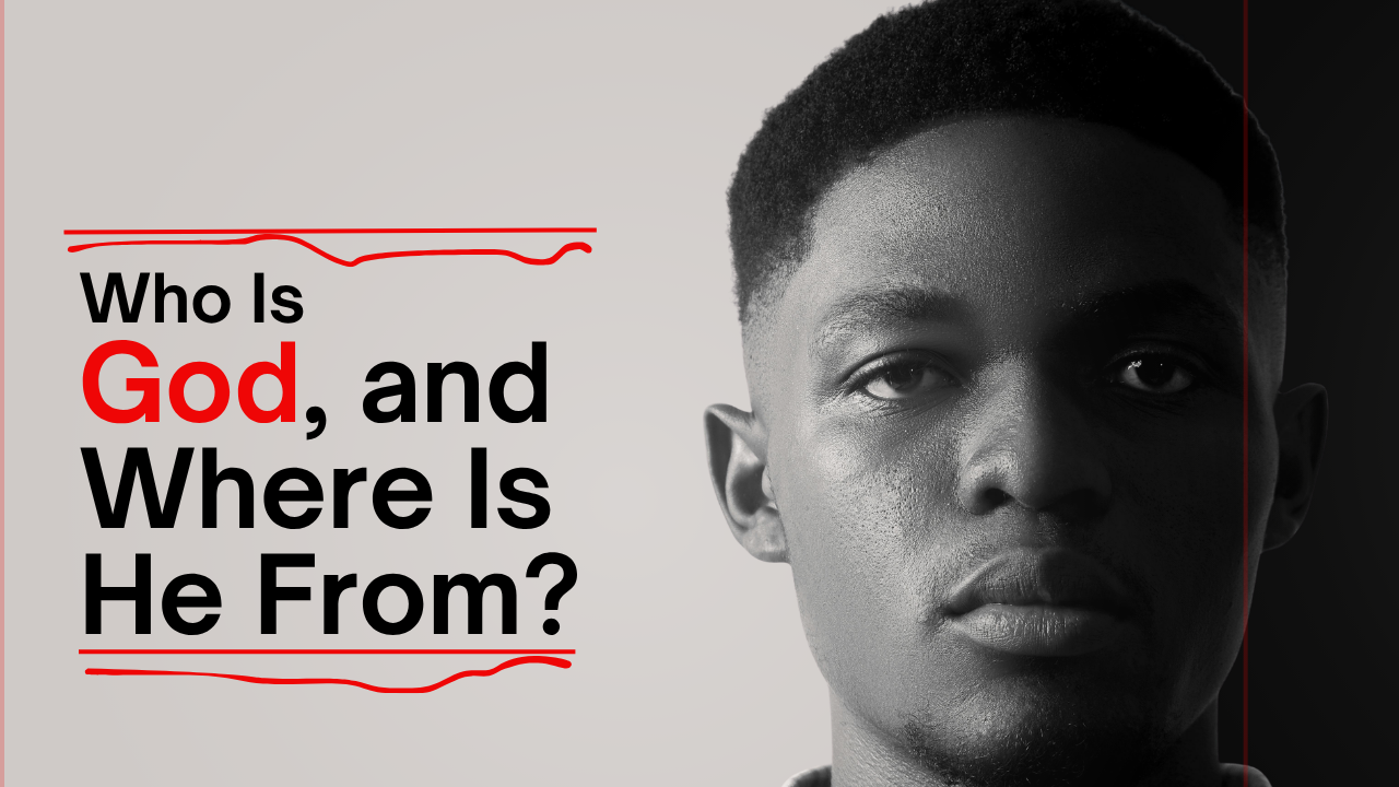 Who Is God, and Where Is He From?