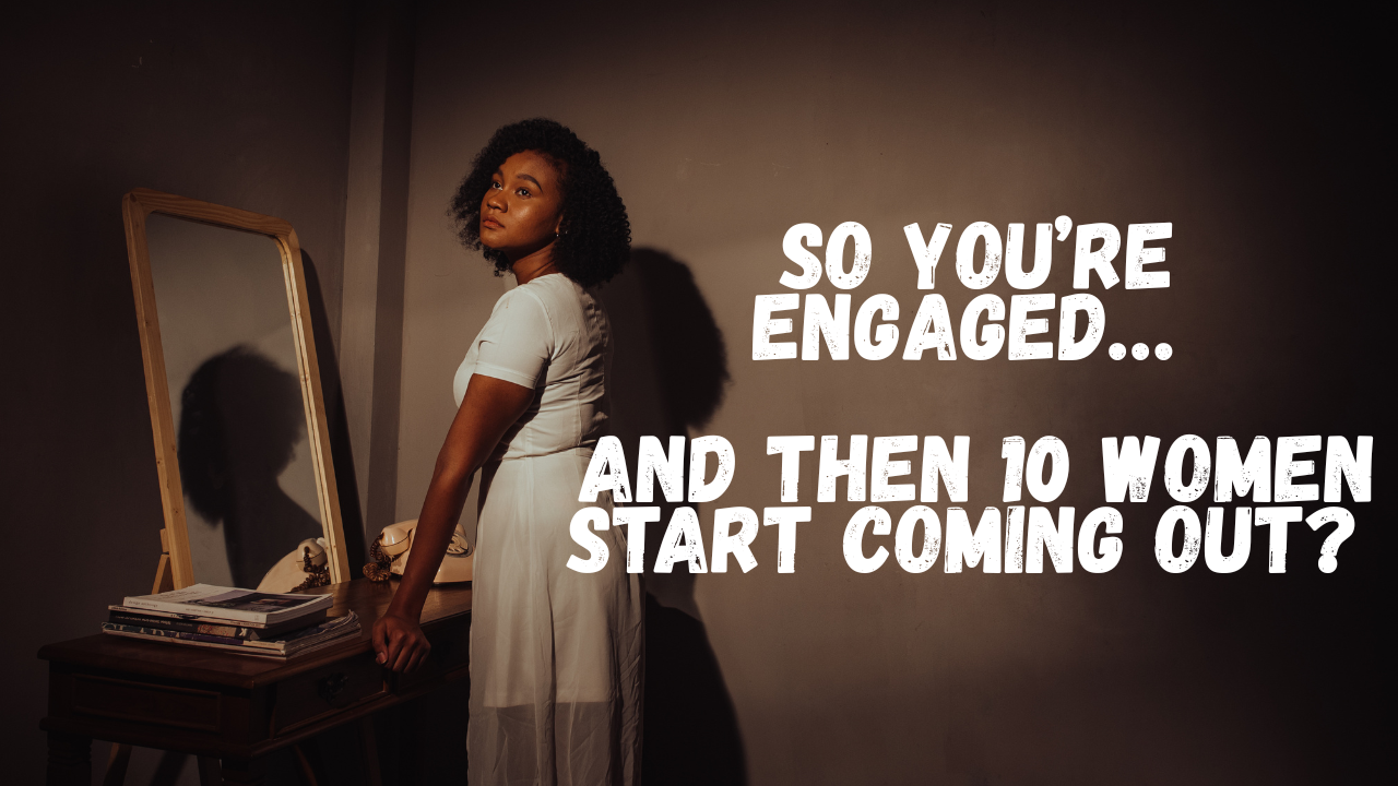 SO YOU’RE ENGAGED… AND THEN 10 WOMEN START COMING OUT? 😳