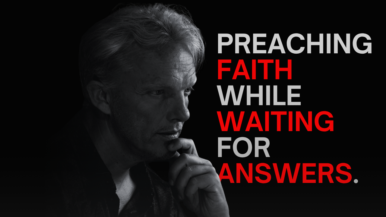 PREACHING FAITH WHILE WAITING FOR ANSWERS.